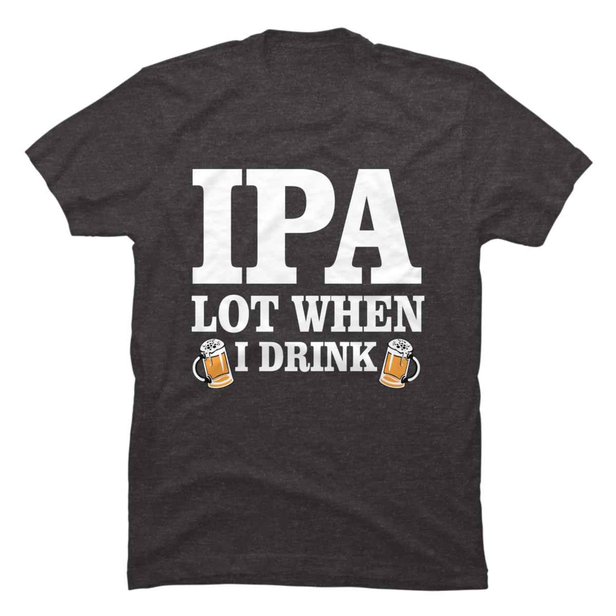 ipa lot when i drink tshirt
